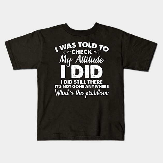 I Was Told To Check My Attitude I Did Kids T-Shirt by joneK